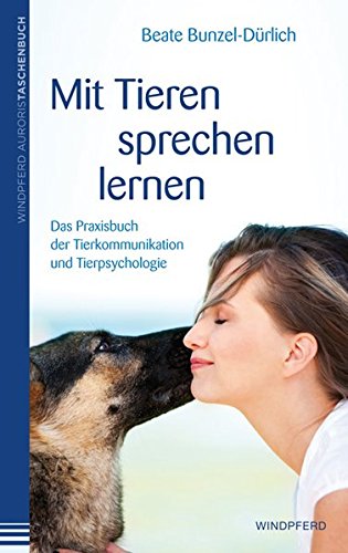 Mit Tieren sprechen lernen: Das Praxisbuch der Tierkommunikation und Tierpsychologie von Windpferd Verlagsges.